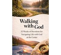 Walking with God: 52-W evotions for Navigating Life with God at the Center