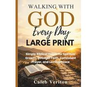 WALKING WITH GOD EVERY DAY LARGE PRINT: Simple Biblical Habits for Spiritual Growth, Stronger Faith, Consistent Prayer, and Lasting Peace