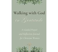 Walking with God in Gratitude: A Guided Prayer and Reflection Journal for Christian Women