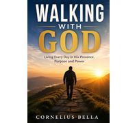 Walking With God: Living Every Day in His Presence, Purpose and Power