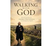 Walking With God - Selected Sermons of George Whitefield in Contemporary English