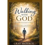 Walking With God: The Story and Lessons of Enoch: An Inspiring Guide to Faith, Obedience, and Spiritual Growth from the Life of Enoch