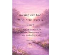 Walking with God When Your Heart Is Weary: A 40 - Day Devotional for Anxiety, Discouragement, and Spiritual Renewal