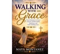 Walking With Grace: From Brokenness to Grace: A Journey of Faith, Family, Forgiveness, and God's Unfailing Grace