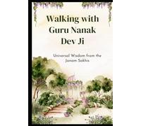 Walking with Guru Nanak Dev Ji: Universal Wisdom from the Janam Sakhis
