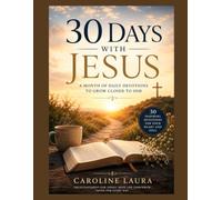 Walking with Jesus Every Day: A 30-Day Christian Devotional to Deepen Your Faith, Strengthen Your Trust in God, Find Peace Through Prayer, and Grow Closer to Christ One Day at a Time