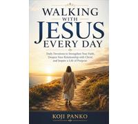 WALKING WITH JESUS EVERY DAY: Daily Devotions to Strengthen Your Faith, Deepen Your Relationship with Christ, and Inspire a Life of Purpose