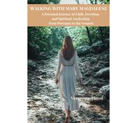 Walking with Mary Magdalene: A Personal Journey of Faith, Devotion, and Spiritual Awakening from Provence to the Gospels