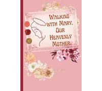 Walking with Mary, our Heavenly Mother: A Heart-to-Heart Journey with the One Who Leads You to Jesus.