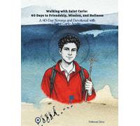 Walking with Saint Carlo: 40 Days to Friendship, Mission, and Holiness: A 40-Day Novena and Devotional with Saint Carlo Acutis