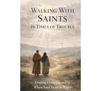 Walking With Saints in Times of Trouble: Finding Companionship When Your Heart Is Weary (Walking With Saints: Companion Series)