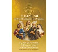 Walking With Saints: Volume 12 - Saints of Healing and Holy Guidance: Four Complete 30-Day Devotionals with St. Raphael the Archangel, St. Luke the ... (Walking With Saints: 30-Day Devotionals)