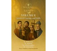 Walking With Saints: Volume 5 - Saints of Courage and Faith: Four Complete 30-Day Devotionals with St. Polycarp, St. Helena, St. Christopher and St. Sebastian