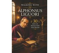 Walking with St. Alphonsus Liguori: 30 Days of Reflection and Prayer (Walking With Saints: 30-Day Devotionals)