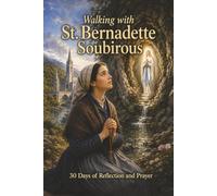 Walking with St. Bernadette Soubirous: 30 Days of Reflection and Prayer (Walking With Saints: 30-Day Devotionals)