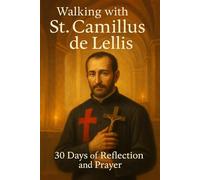 Walking with St. Camillus de Lellis: 30 Days of Reflection and Prayer (Walking With Saints: 30-Day Devotionals)