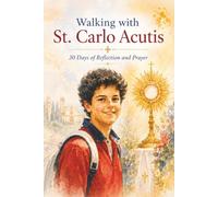 Walking with St. Carlo Acutis: 30 Days of Reflection and Prayer (Walking With Saints: 30-Day Devotionals)