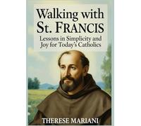 Walking with St. Francis: Lessons in Simplicity and Joy for Today's Catholics