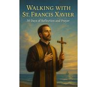 Walking with St. Francis Xavier: 30 Days of Reflection and Prayer (Walking With Saints: 30-Day Devotionals)