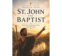 Walking with St. John the Baptist: 30 Days of Reflection and Prayer (Walking With Saints: 30-Day Devotionals)