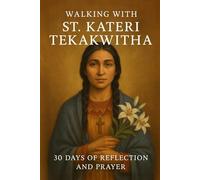 Walking with St. Kateri Tekakwitha: 30 Days of Reflection and Prayer