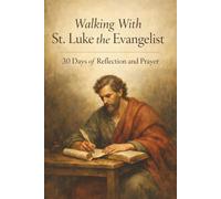 Walking With St. Luke the Evangelist: 30 Days of Reflection and Prayer (Walking With Saints: 30-Day Devotionals)