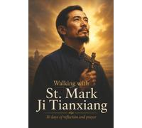Walking with St. Mark Ji Tianxiang: 30 Days of Reflection and Prayer (Walking With Saints: 30-Day Devotionals)