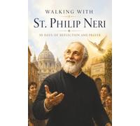 Walking with St. Philip Neri: 30 Days of Reflection and Prayer (Walking With Saints: 30-Day Devotionals)