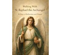 Walking With St. Raphael the Archangel: 30 Days of Reflection and Prayer (Walking With Saints: 30-Day Devotionals)