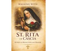 Walking With St. Rita of Cascia: 30 Days of Reflection and Prayer (Walking With Saints: 30-Day Devotionals)