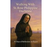 Walking with St. Rose Philippine Duchesne: 30 Days of Reflection and Prayer (Walking With Saints: 30-Day Devotionals)