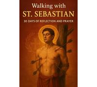 Walking with St. Sebastian: 30 Days of Reflection and Prayer (Walking With Saints: 30-Day Devotionals)
