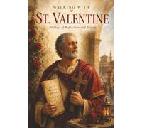 Walking with St. Valentine: 30 Days of Reflection and Prayer (Walking With Saints: 30-Day Devotionals)