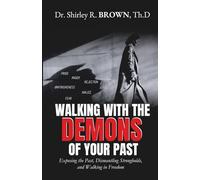 Walking with the Demons of Your past: Exposing the Past, Dismantling Strongholds, and Walking in Freedom