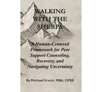 Walking With The Sherpa: A Human-Centered Framework for Peer Support Counseling, Recovery, and Navigating Uncertainty (The Sherpa and the Trauma Recovery System)