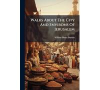 Walks About The City And Environs Of Jerusalem