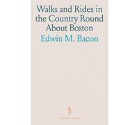 Walks and Rides in the Country Round About Boston: Covering Thirty-Six Cities and Towns, Parks and Public Reservations, Within a Radius of Twelve Miles From the State House
