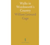 Walks in Wordsworth's Country: A leisurely travel through the Lake District, Bath, Glastonbury and the places that inspired poets