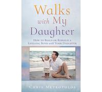 Walks with My Daughter: How to Build or Rebuild a Lifelong Bond with Your Daughter