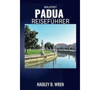 WALKTROT PADUA REISEFÜHRER: Entdecken Sie die Attraktionen und Schätze Norditaliens. (Walktrot Urlaub)