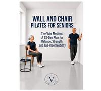 WALL AND CHAIR PILATES FOR SENIORS: The Vale Method: A 28-Day Plan for Balance, Strength, and Fall Resilient Mobility