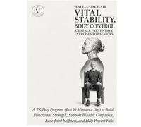 Wall and Chair Vital Stability, Body Control and Fall Prevention Exercises for Seniors: A 28-Day Program (Just 10 Minutes a Day) to Build Functional ... Seniors Wall and Chair Fitness Seeries)