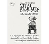Wall and Chair Vital Stability, Body Control and Fall Prevention Exercises for Seniors: A 28-Day Program (Just 10 Minutes a Day) to Build Functional ... Seniors Wall and Chair Fitness Seeries)