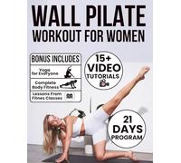 Wall Pilate Workout for Women: 70 Illustrated Exercises to Build Strength, Improve Flexibility, and Restore Balance at Home-Includes Step-by-Step Video Tutorials for All Fitness Levels