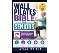 Wall Pilates Bible for Seniors: 28-Day Illustrated Low-Impact Home Program to Improve Balance, Mobility & Strength - Safe, Gentle Exercises to Stay Independent and Pain-Free After 60
