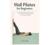 Wall Pilates for Beginners: 28-Day Strength & Posture Challenge: The Complete Somatic Exercise Guide to Low-Impact Fitness, Body Awareness, and ... Habits (The Everyday Metabolic Reset System)