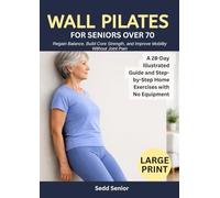 WALL PILATES FOR SENIORS OVER 70: A 28-Day Large Print Illustrated Guide to Regain Balance, Build Core Strength, and Improve Mobility Without Joint Pain (Step-by-Step Home Exercises with No Equipment)