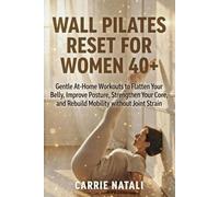 WALL PILATES RESET FOR WOMEN 40+: Gentle At-Home Workouts to Flatten Your Belly, Improve Posture, Strengthen Your Core, and Rebuild Mobility without Joint Strain