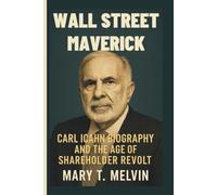 WALL STREET MAVERICK: Carl Icahn Biography and the Age of Shareholder Revolt