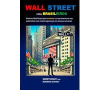 WALL STREET PARA BRASILEIROS: Domine Wall Street para acelerar o crescimento de seu patrimônio com muita segurança em poucas semanas